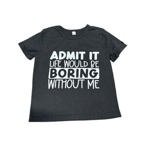 Unbranded Black Kids Tee Size 110 Admit It Life Would Be Boring Without Me
